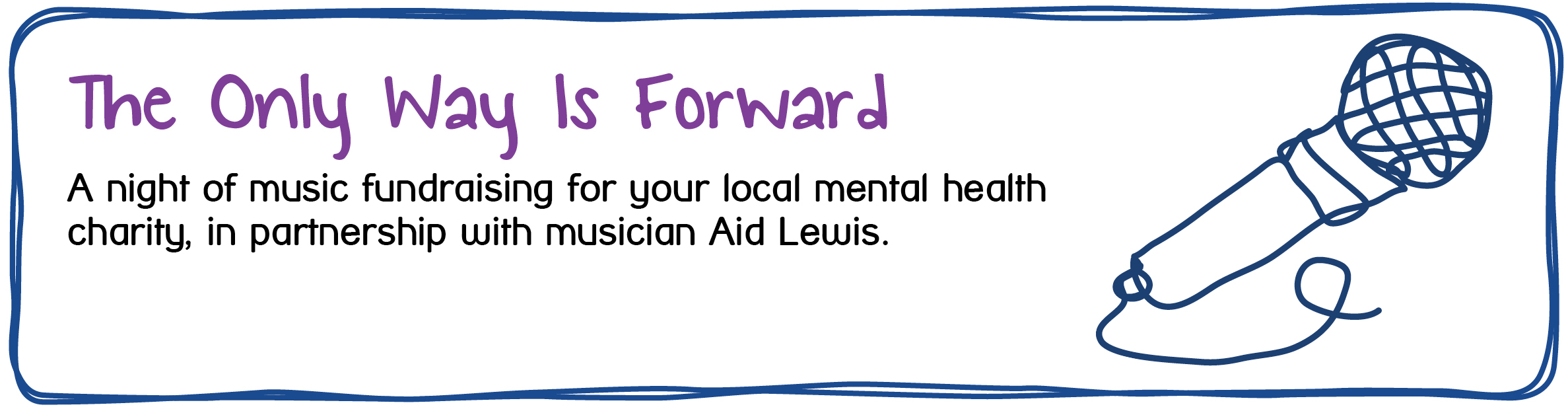 The Only Way Is Forward - A night of music fundraising for your local mental health charity, in partnership with musician Aid Lewis.