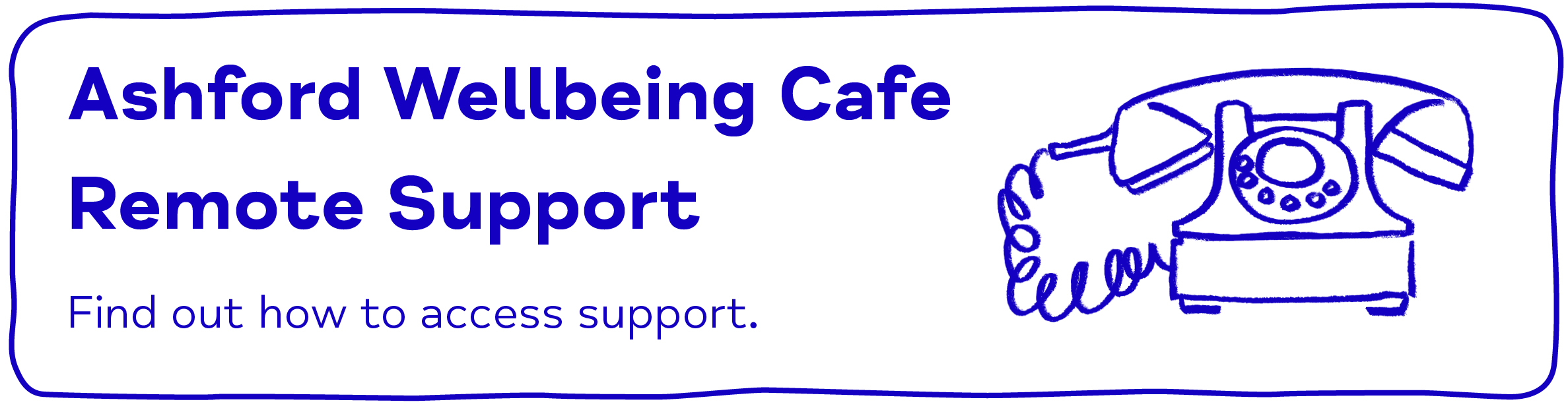 Ashford Wellbeing Cafe Remote Support - Find out how to access support.
