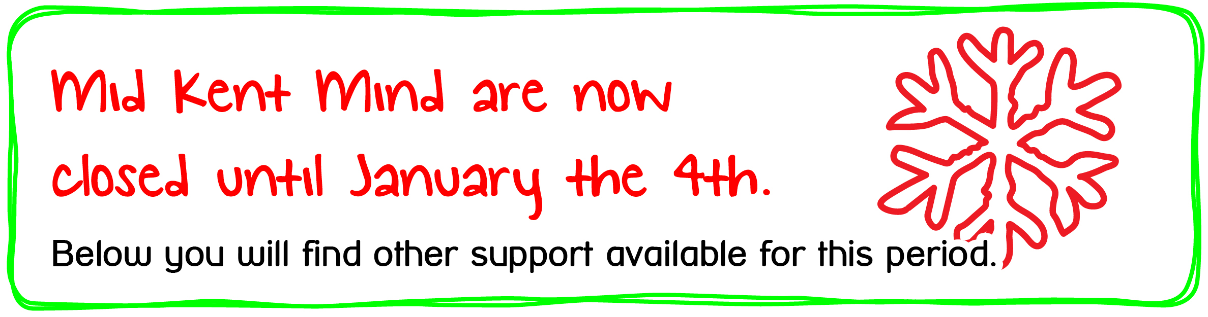 Mid Kent Mind are now closed until January the 4th. Below you will find other support available for this period.