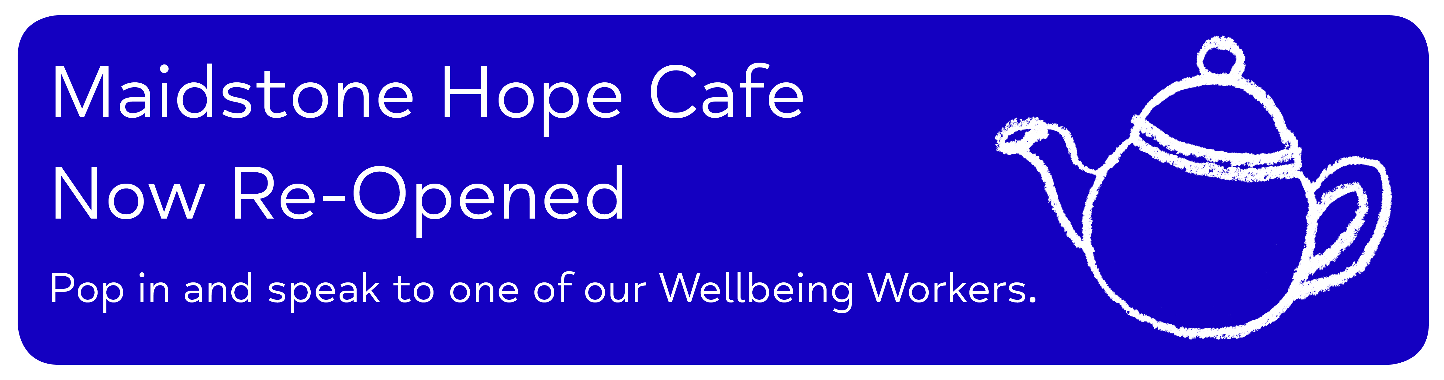 Maidstone Hope Cafe Now Re-Opened Pop in and speak to one of our Wellbeing Workers. 