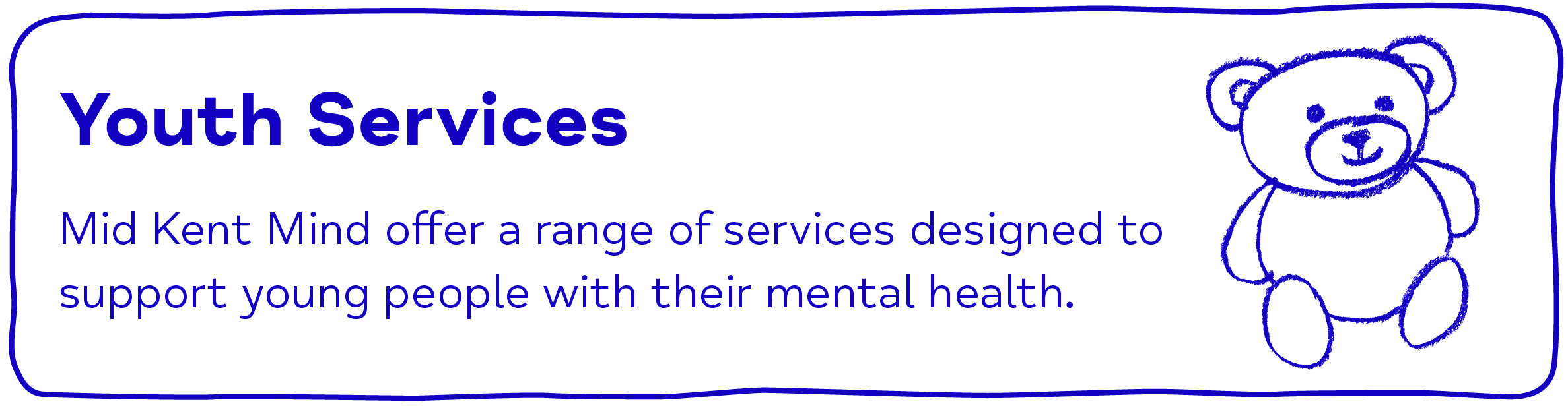 Youth Services. Mid Kent Mind offer a range of services designed to support young people with their mental health.