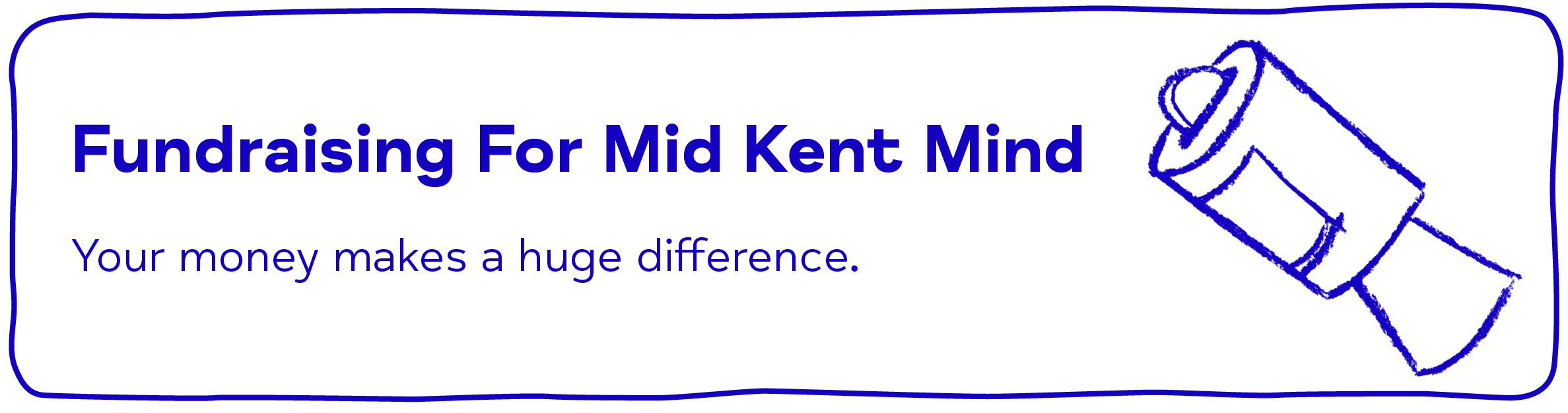 Fundraising For Mid Kent Mind. Your money makes a huge difference.