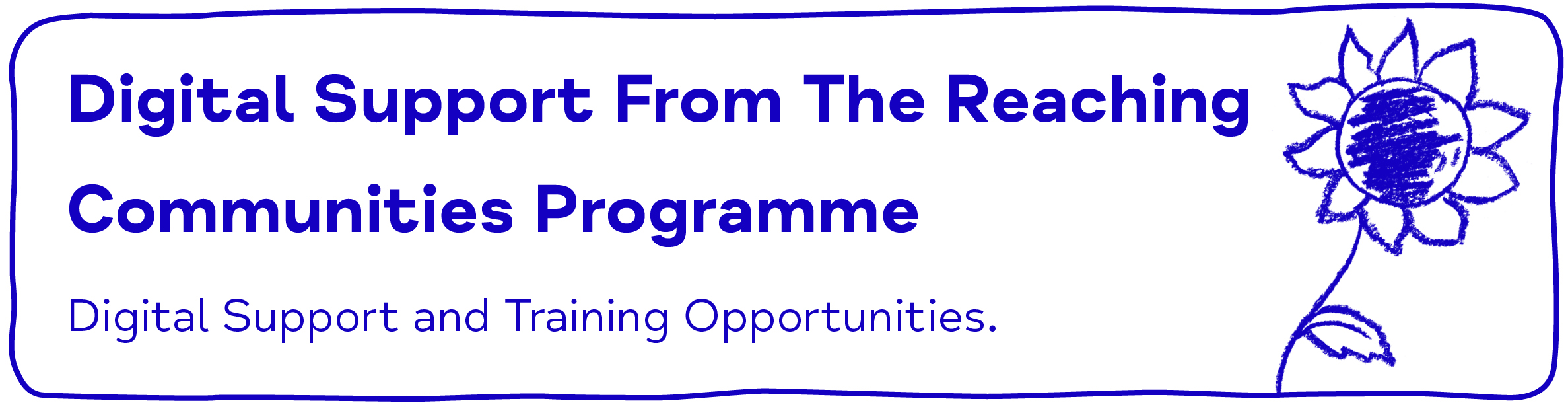 Digital Support From The Reaching Communities Programme. Digital Support and Training Opportunities. 