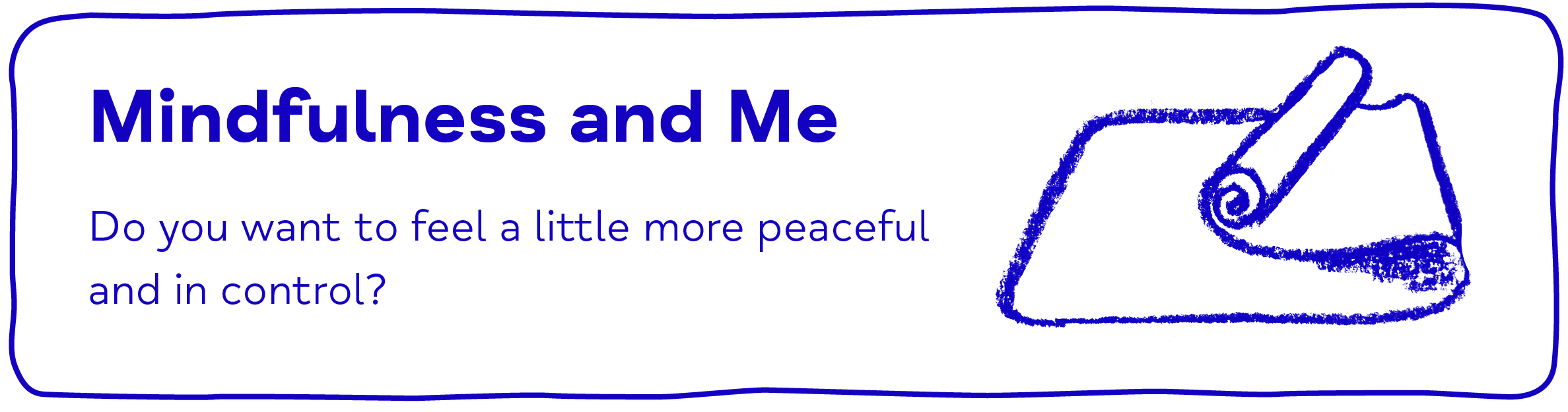Mindfulness and Me Do you want to feel a little more peaceful and in control?