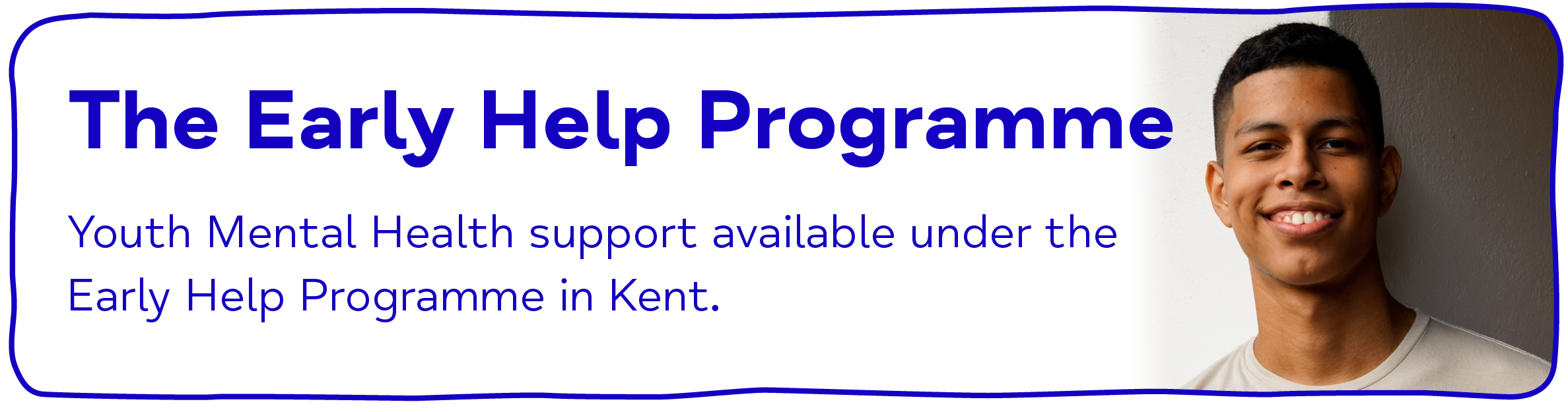 The Early Help Programme. Youth Mental Health support available under the Early Help Programme in Kent.