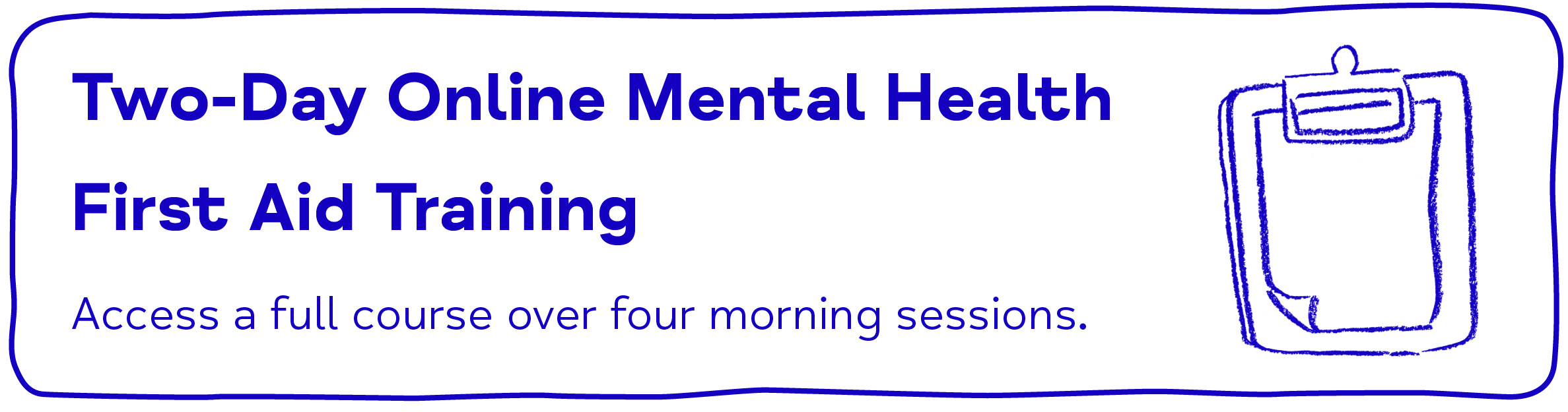 Two-Day Online Mental Health First Aid Training. Access a full course over four morning sessions.