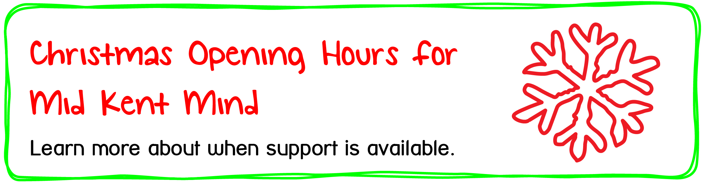 Christmas Opening Hours for Mid Kent Mind. Learn more about when support is available.
