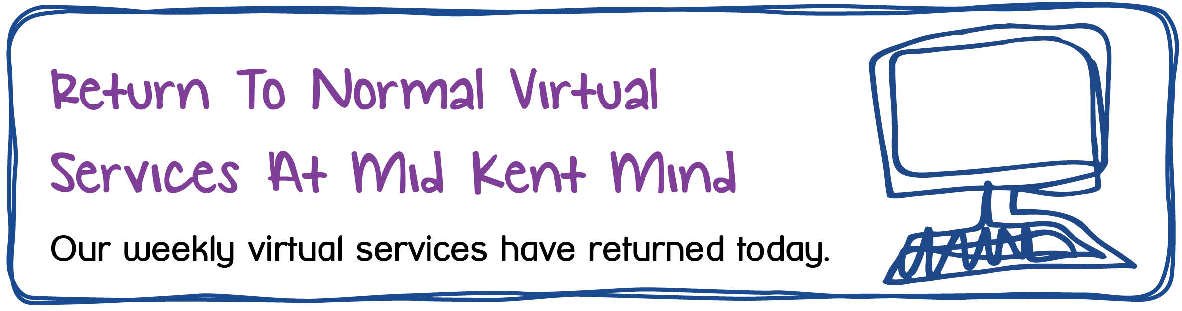 Return to Normal Virtual Services At Mid Kent Mind. Our weekly virtual services have returned today.
