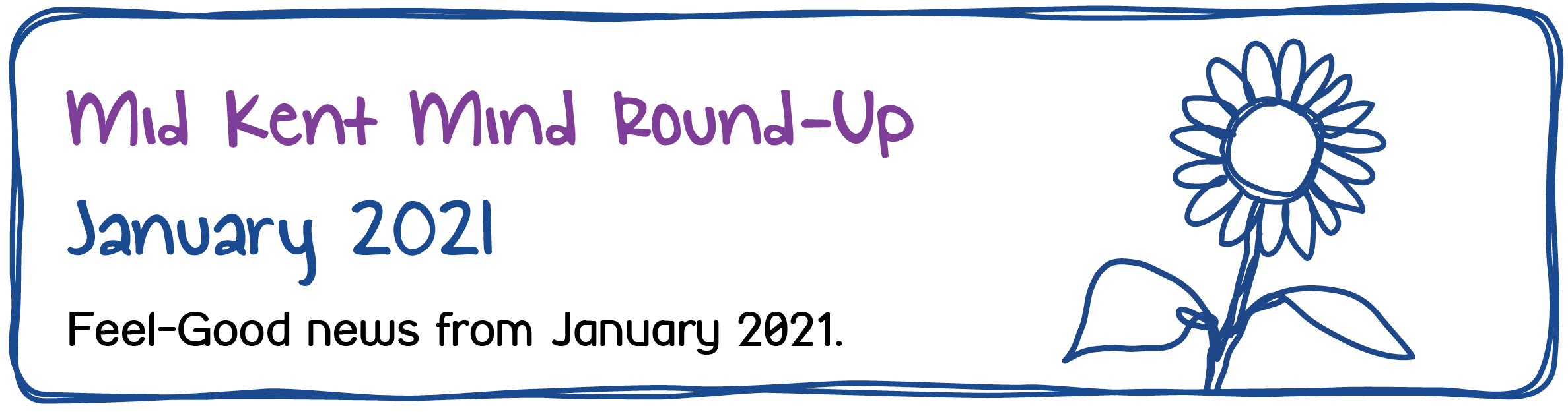 Mid Kent Mind Newsletter - January 2021 - Mid Kent Mind Roun-Up. January 2021. Feel-Good news from January 2021.