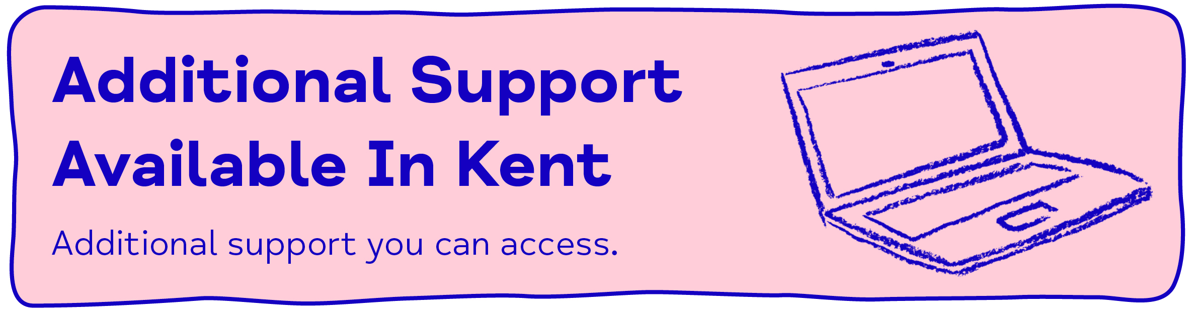 Additional Support Available In Kent. Additional support you can access.