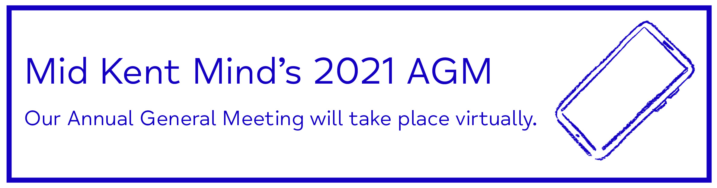 Mid Kent Mind’s 2021 AGM Our Annual General Meeting will take place virtually. - Mid Kent Mind