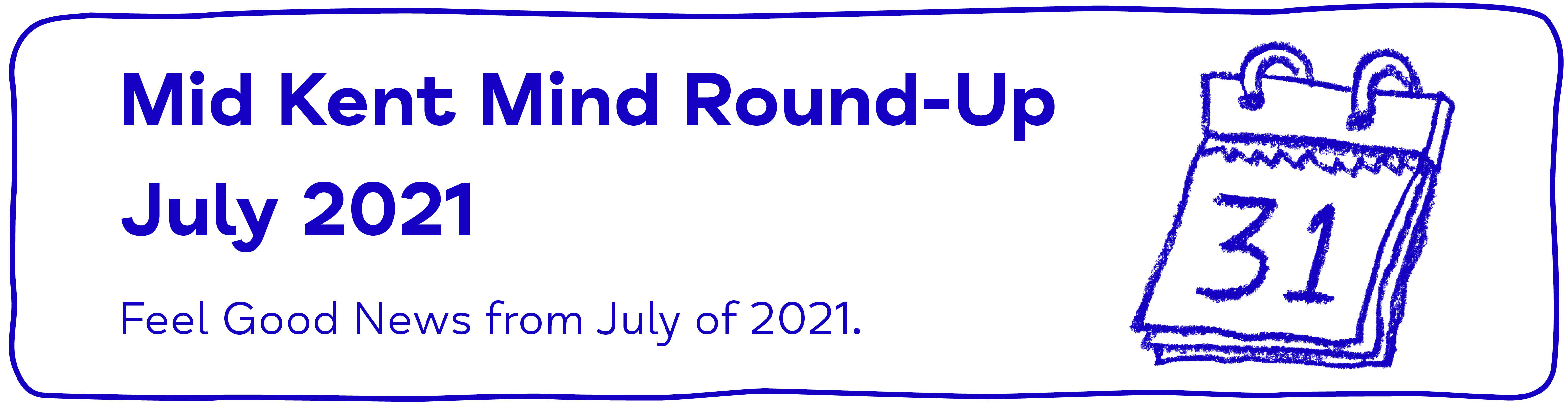 Mid Kent Mind Round-Up July 2021 Feel Good News from July of 2021 - Mid Kent Mind Newsletter - July 2021