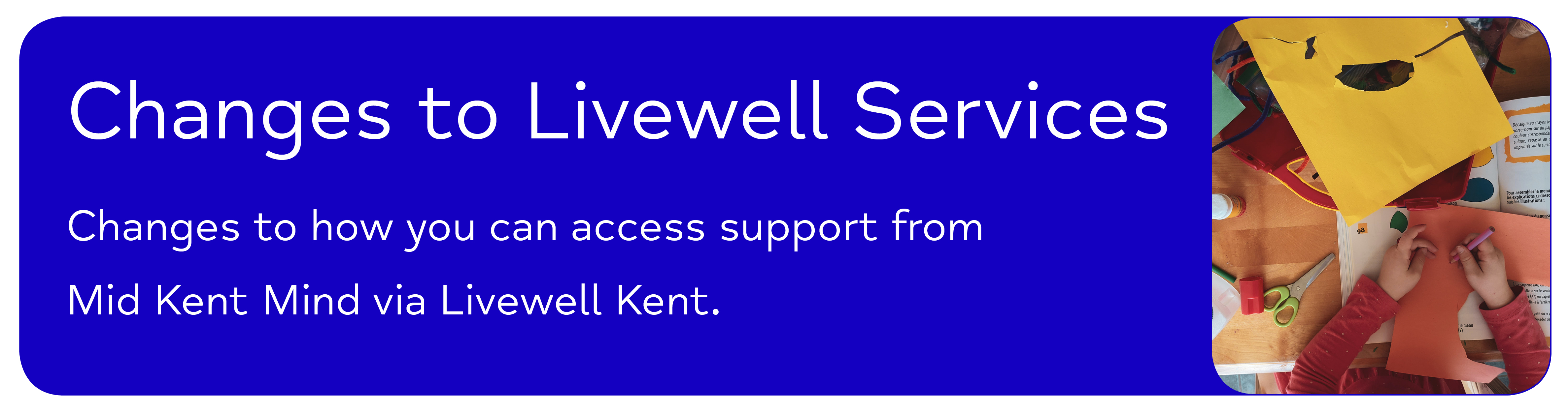 Changes to Livewell Services - Changes to how you can access support from Mid Kent Mind via Livewell Kent.