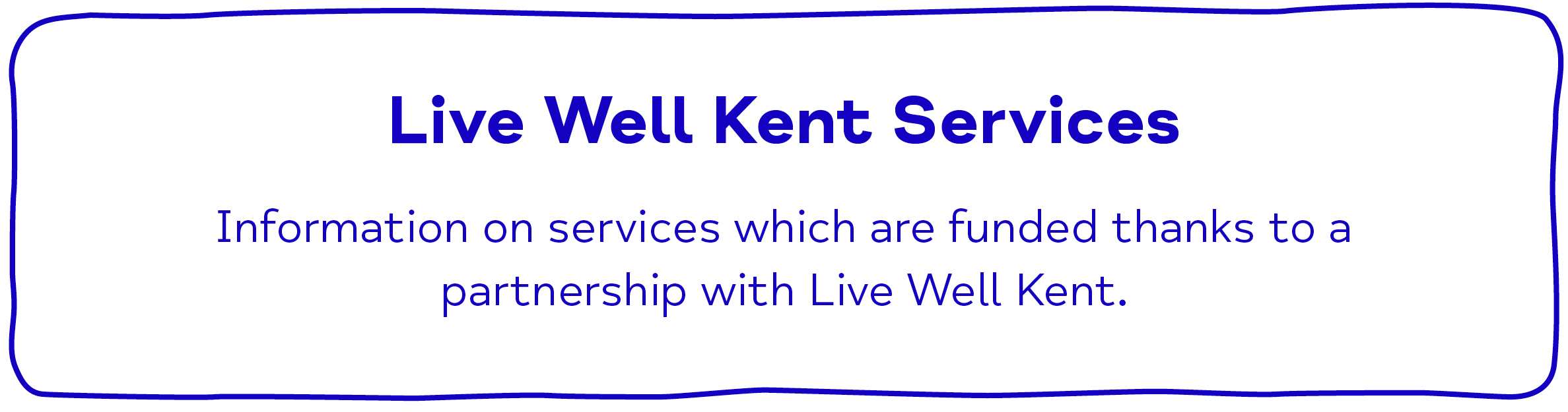 Live Well Kent Services Information on services which are funded thanks to a partnership with Live Well Kent.