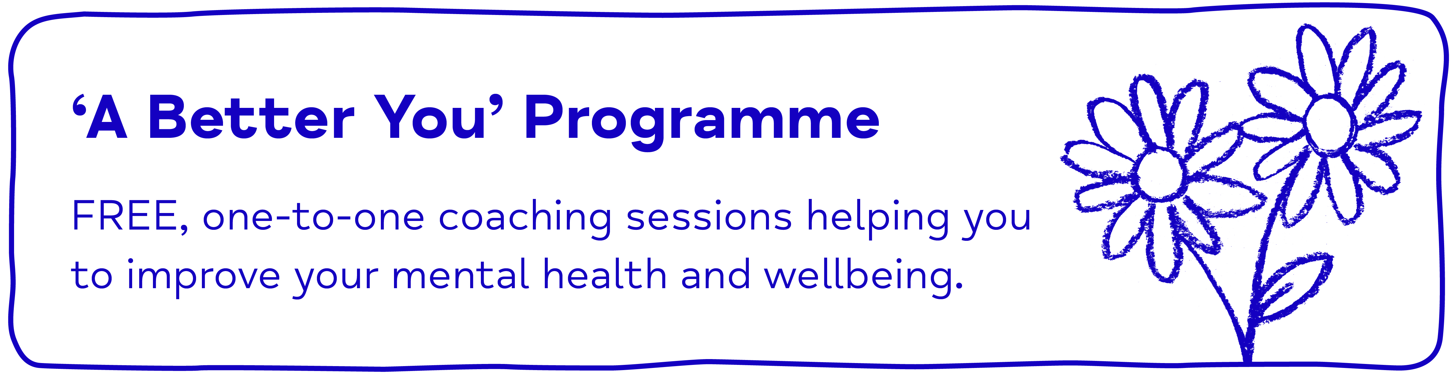 A Better You - Programme FREE, one-to-one coaching sessions helping you to improve your mental health and wellbeing.