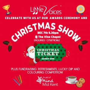 Little Voices. Celebrate with us at our awards ceremony and Christmas Show. December 7th at 5:30pm. at The Vine Chapel. Enquiries via 07587410862. Plus fundraising, refreshments, lucky dip and a colouring competition. All in aid of Mid Kent Mind.