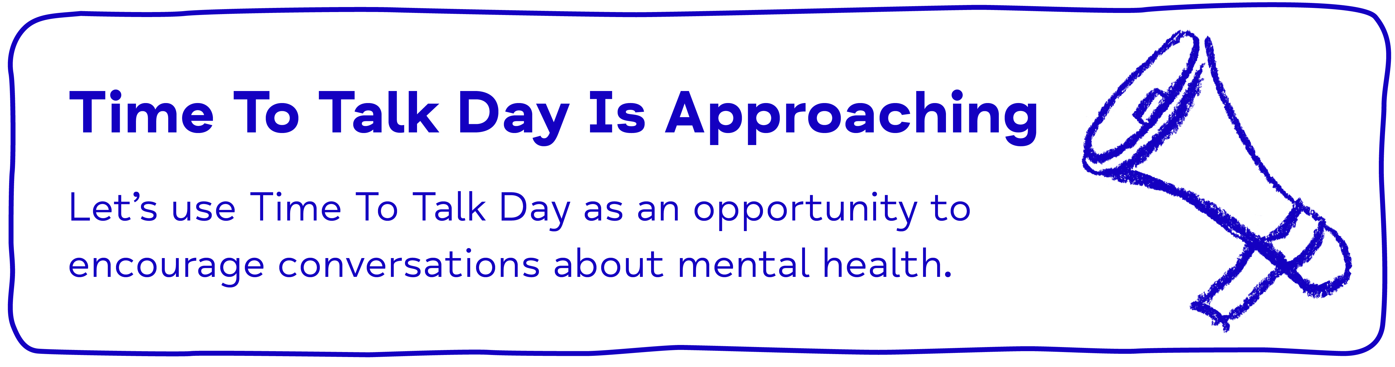 Time To Talk Day Is Approaching - Let's use Time To Talk Day as an opportunity to encourage conversations about mental health.