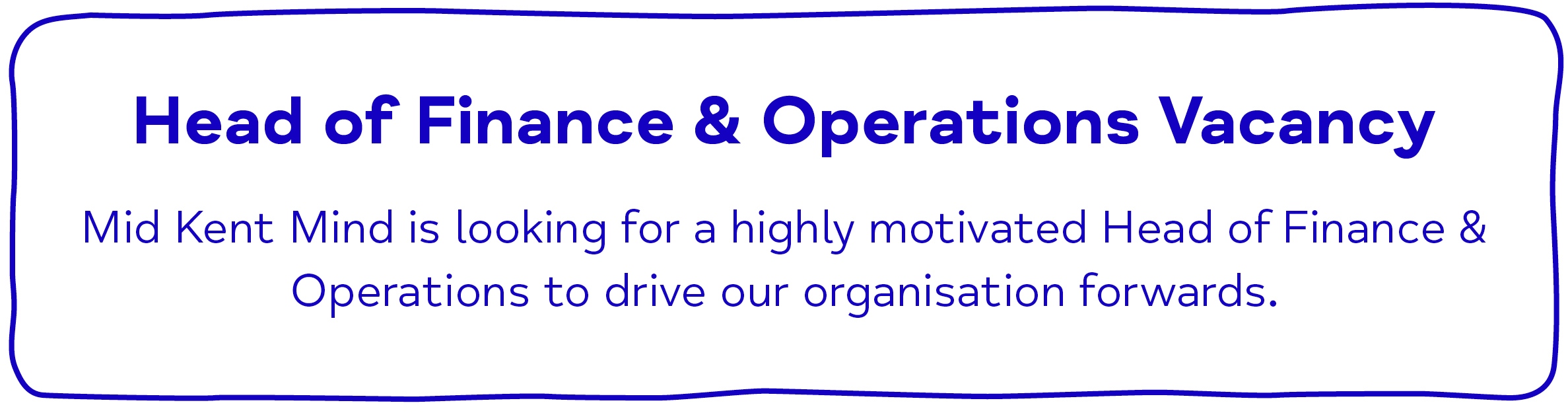 Finance & Operations. Mid Kent Mind is looking for a highly motivated Head of Finance & Operations to drive our organisation forwards.