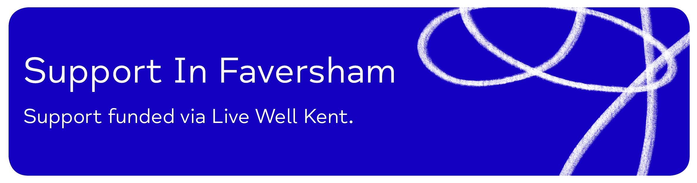 Support In Faversham. Support funded by Live Well Kent.