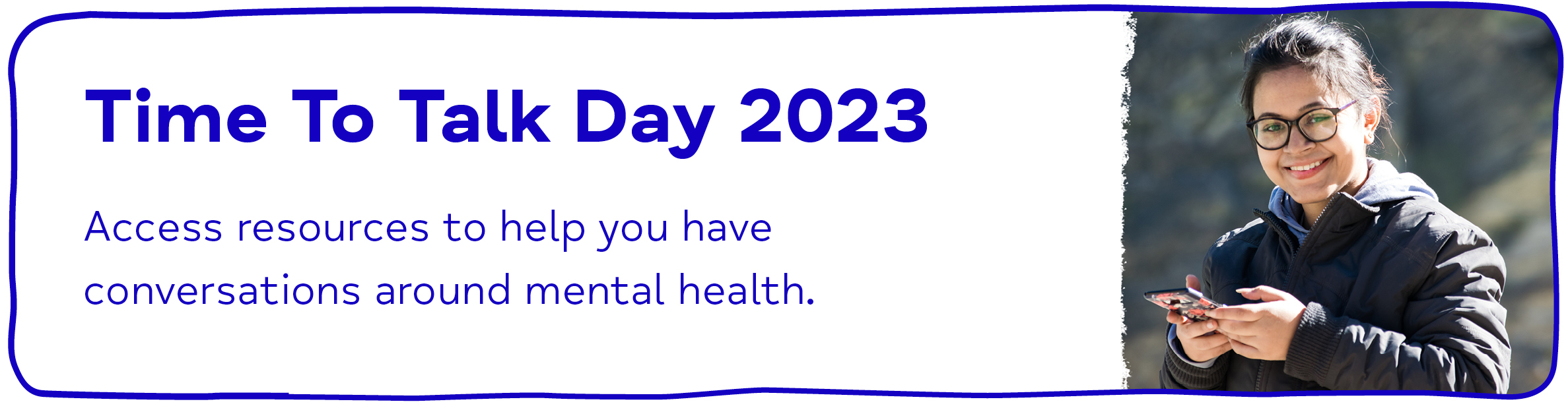 Time To Talk Day 2023 Access resources to help you have conversations around mental health.