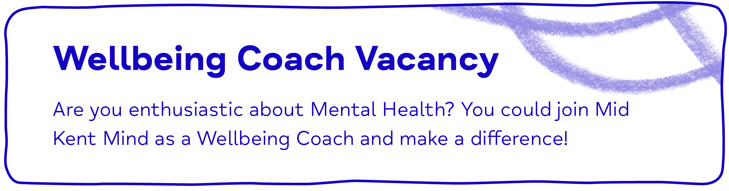 Wellbeing Coach Vacancy. Are you enthusiastic about Mental Health? You could join Mid Kent Mind as a Wellbeing Coach and make a difference!