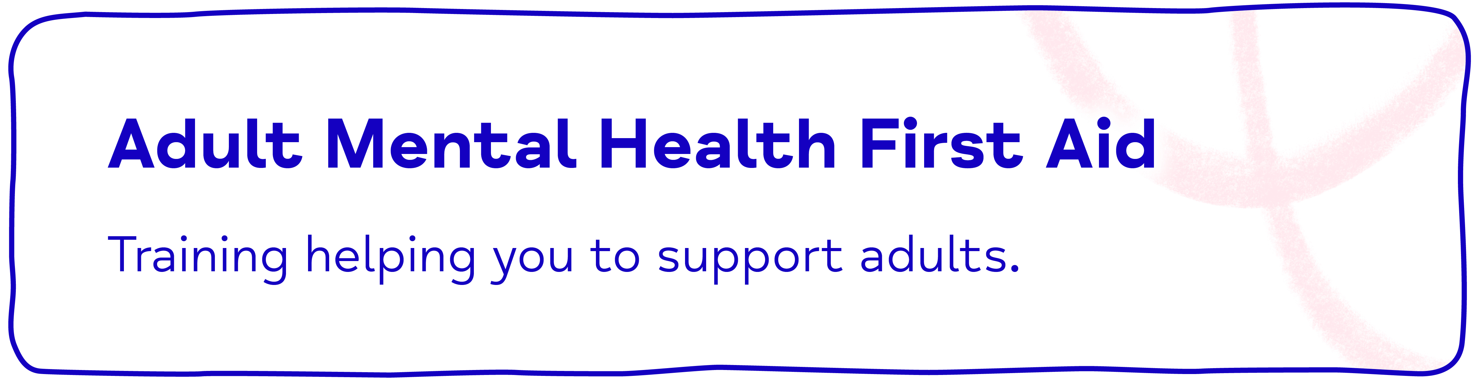 Adult Mental Health First Aid. Training helping you to support adults.