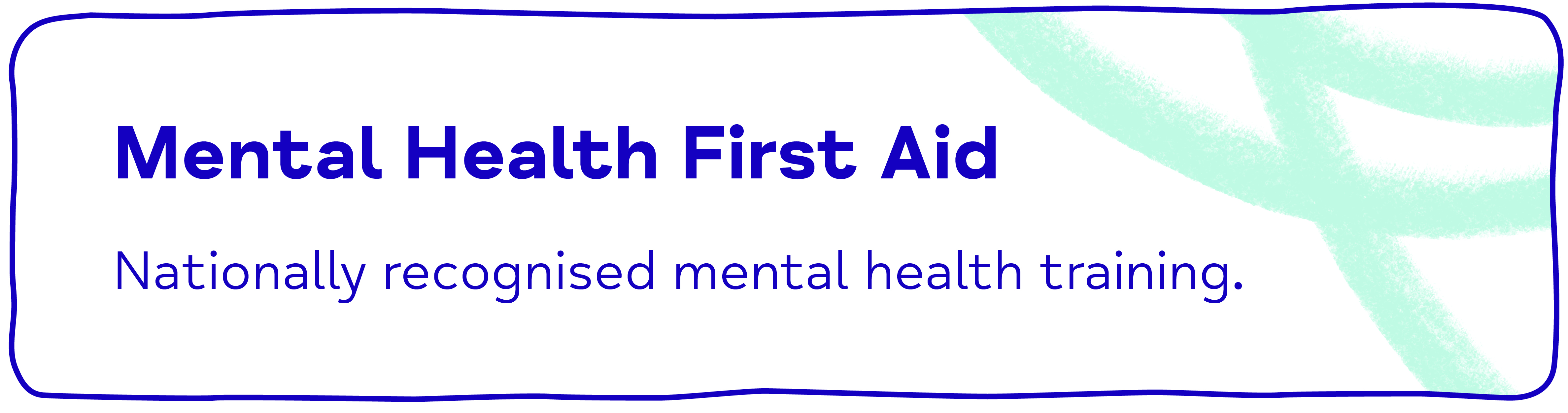 Mental Health First Aid Nationally recognised mental health training.